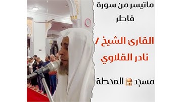 ماتيسر من سورة فاطر || القارئ الشيخ / نادر القلاوي || مسجد المحطة