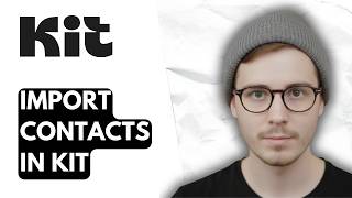 How To Import Contacts In Kit [2026 Guide]