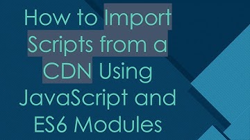 How to Import Scripts from a CDN Using JavaScript and ES6 Modules