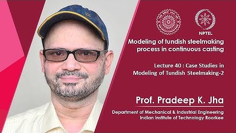 Lec 40: Case Studies in Modeling of Tundish Steelmaking-2