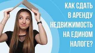 Как сдать в аренду недвижимость на едином налоге?