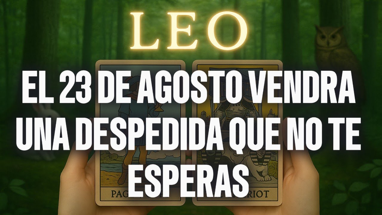 LEO♌SE ACERCA LA DESPEDIDA MÁS GRANDE. EL 23 DE AGOSTO, ESTÁ PERSONA...