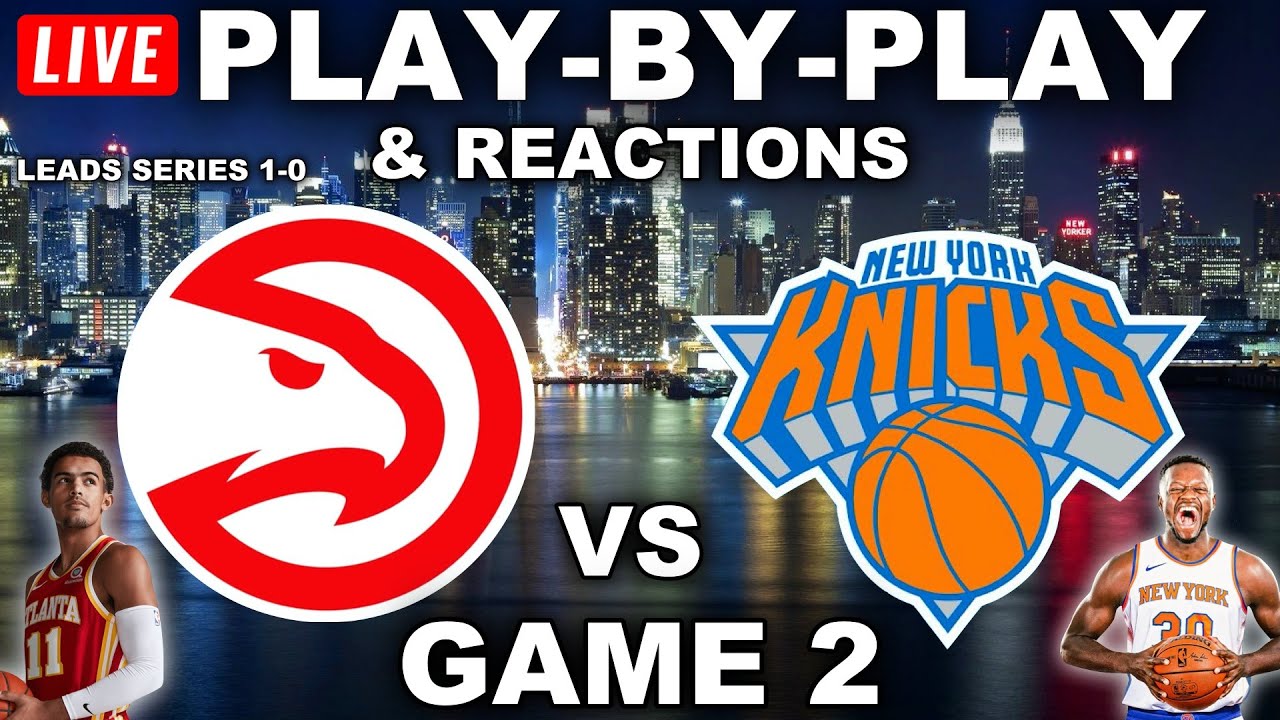 Atlanta Hawks vs New York Knicks | Game 2 | Live Play-By-Play ...