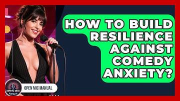 How To Build Resilience Against Comedy Anxiety? - Open Mic Manual