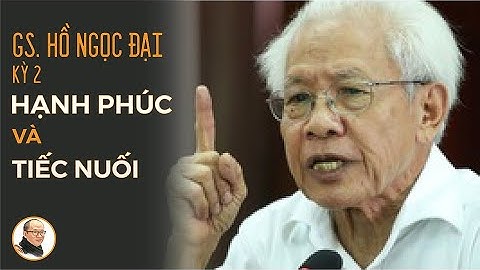 GS Hồ Ngọc Đại (Kỳ 2): Hạnh phúc và tiếc nuối lớn nhất của đời tôi | Nhà báo Phan Đăng