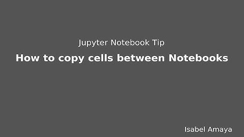 Jupyter Notebooks Tip: How to copy cells from one notebook to other