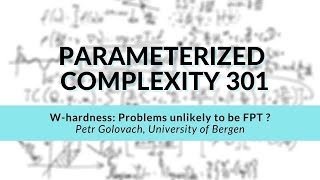 W-hardness: Problems unlikely to be FPT ? | Petr Golovach | Parameterized Complexity Workshop