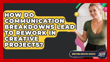 How Do Communication Breakdowns Lead To Rework In Creative Projects? - Directing Creative Success