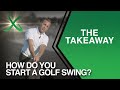 How Do You START a Golf Swing? THE TAKEAWAY