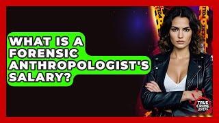 What Is A Forensic Anthropologist's Salary? - True Crime Lovers
