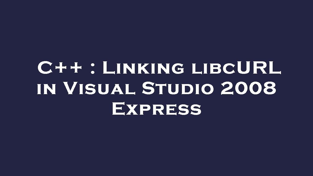 C++ : Linking libcURL in Visual Studio 2008 Express - YouTube