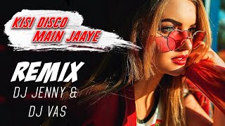 Kisi Disco Main Jaye (Remix) | DJ Jenny & DJ Vas |