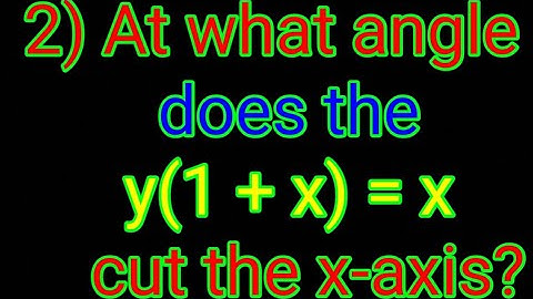 2). At what angle does the y(1 + x) = x cut the x-axis? clas 12 math.