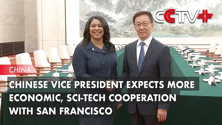 Chinese Vice President Expects More Economic, Sci-tech Cooperation with San Francisco - DayDayNews