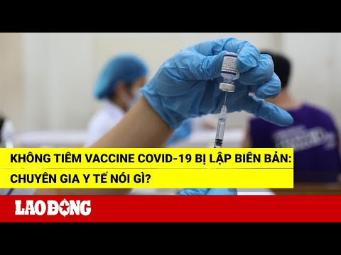 Video Không tiêm vaccine COVID-19 bị lập biên bản: Chuyên... - youtube