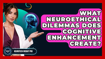What Neuroethical Dilemmas Does Cognitive Enhancement Create? - Neurotech Insight Pro