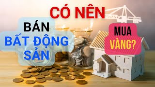 Có nên bán bất động sản để mua Vàng không?