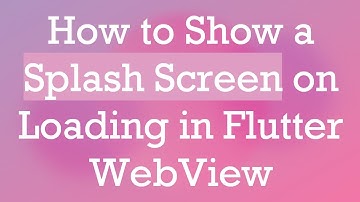 How to Show a Splash Screen on Loading in Flutter WebView