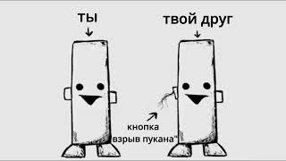 Твой друг обнажил нерв, а там кнопка взрыв пукана