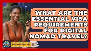 What Are The Essential Visa Requirements For Digital Nomad Travel? - Digital Nomad Success Guide