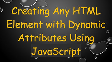 Creating Any HTML Element with Dynamic Attributes Using JavaScript