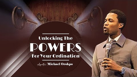 UNLOCKING THE POWERS FOR YOUR ORDINATION | APOSTLE MICHAEL OROKPO