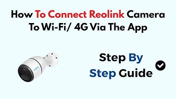 How To Connect Reolink Camera To Wi-Fi/ 4G Via The App