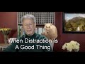 When Distraction Is A Good Thing