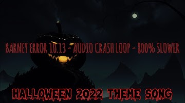 Barney Error 10.13 - Audio Crash Loop - 800% Slower (Halloween 2022 Theme Song)