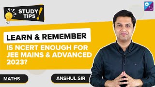 Is NCERT Enough for JEE Mains & Advanced 2023? | How to study effectively from NCERT Books?