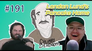 London Lund’s Pancake Home - Chubby Behemoth #191 w/ Sam Tallent and Nathan Lund