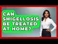 Can Shigellosis Be Treated At Home The Disease Encyclopedia Can Shigellosis Be Treated At Home The Disease Encyclopedia