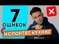 КУХНЯ. 7 ошибок, которые ее испортят!