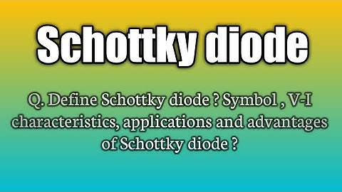 Q.Define Schottky diode? Symbol,V-I characteristics, applications and advantages of Schottky diode?