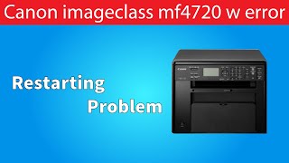 Canon Imageclass MF4720 W Restart Problem | OMS