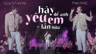 Tăng Phúc - 'HÃY ĐỂ ANH YÊU EM LẦN NỮA' (Live Performance at Lululola Show) | FANCAM