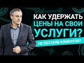 Как удержать цены на свои услуги, не потеряв клиентов?