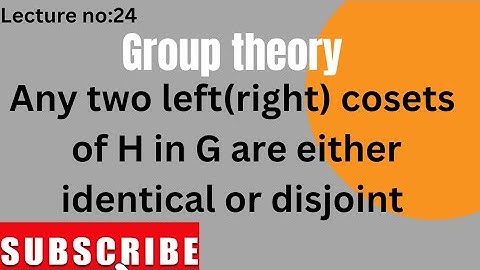 Any Two Left (or Right) Cosets of H in G Are Either Identical or Disjoint.