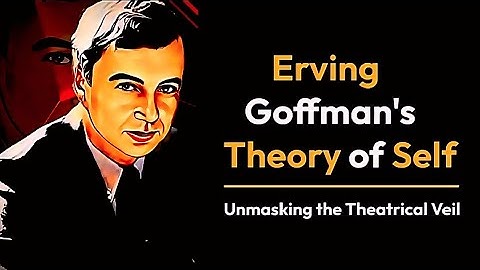 Ervin Goffman Theory of Presentation of Self