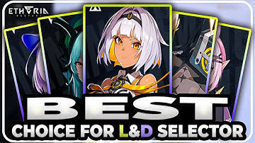 Who Should You Pick for the LD Selector! | Etheria Restart