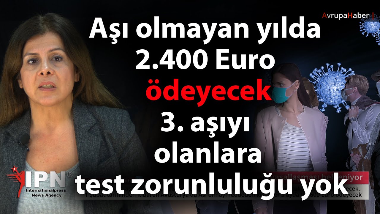 Avusturya'da Aşı olmayan 3 ayda bir 600 Euro ödeyecek Almanya'da 3.aşıyı olana test zorunluluğu yok