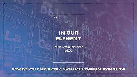 In Our Element: How Do You Calculate a Material’s Thermal Expansion? | Episode 18