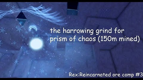 The Harrowing Grind of Prism of Chaos (150m mined) | Rex:Reincarnated Ore Compilation 3