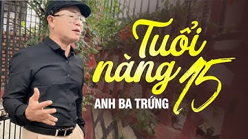 TUỔI NÀNG 15 - ANH BA TRỨNG | Bài Hát Chạm Đáy Trái Tim Triệu Khán Giả