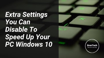 Extra Settings You Can Disable To Speed Up Your PC In Windows 10
