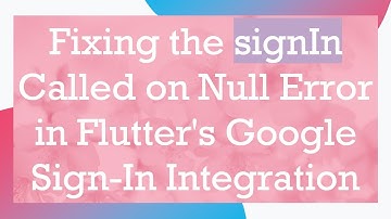 Fixing the signIn Called on Null Error in Flutter