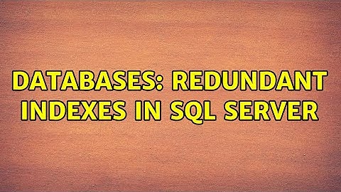 Databases: Redundant indexes in SQL Server