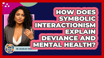 How Does Symbolic Interactionism Explain Deviance And Mental Health? - The Sociology Workshop