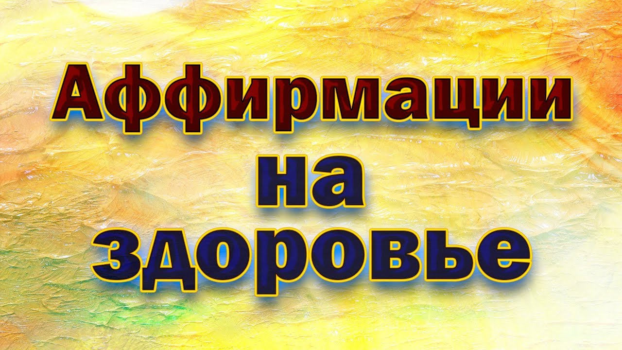 Аффирмации на Здоровье и для Здоровья Аффирмации на Здоровье и для Здоровья