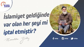 İslamiyet geldiğinde var olan her şeyi mi iptal etmiştir?